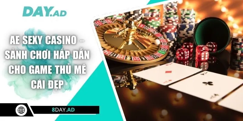 AE Sexy Casino – Sảnh Chơi Hấp Dẫn Cho Game Thủ Mê Cái Đẹp