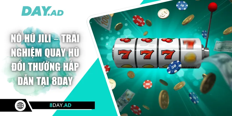 Nổ Hũ Jili – Trải Nghiệm Quay Hũ Đổi Thưởng Hấp Dẫn Tại 8DAY